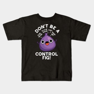 Don't Be A Control Fig Funny Fruit Pun Kids T-Shirt